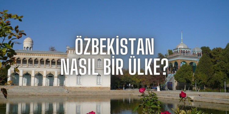 Özbekistan Nasıl Bir Ülke