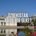 Özbekistan Nasıl Bir Ülke