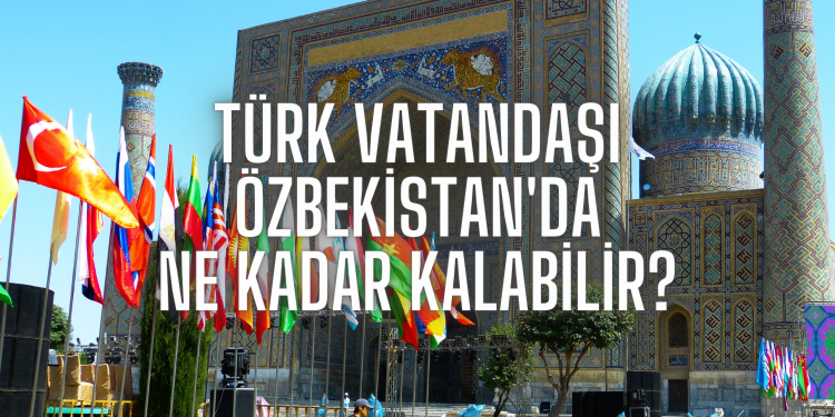 Türk Vatandaşı Özbekistan’da Ne Kadar Kalabilir?