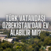 Türk vatandaşı Özbekistan’dan ev alabilir mi?