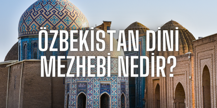 Özbekistan Dini Mezhebi Nedir?