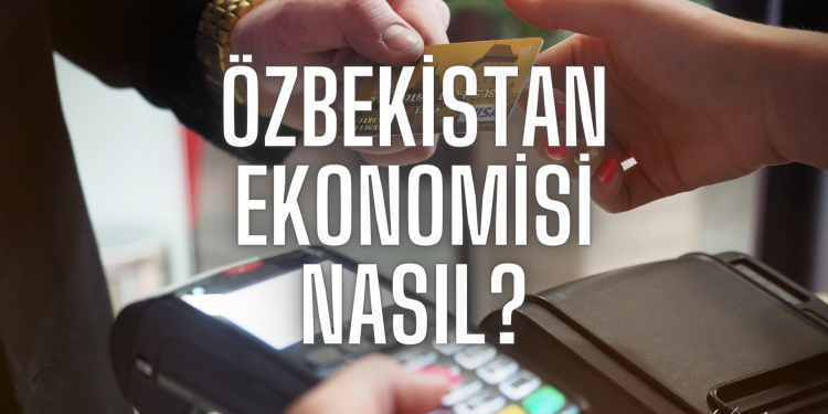 Özbekistan Ekonomisi Nasıl?