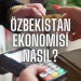 Özbekistan Ekonomisi Nasıl?