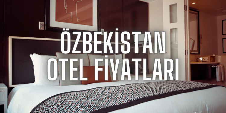 Özbekistan Otel Fiyatları