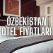 Özbekistan Otel Fiyatları