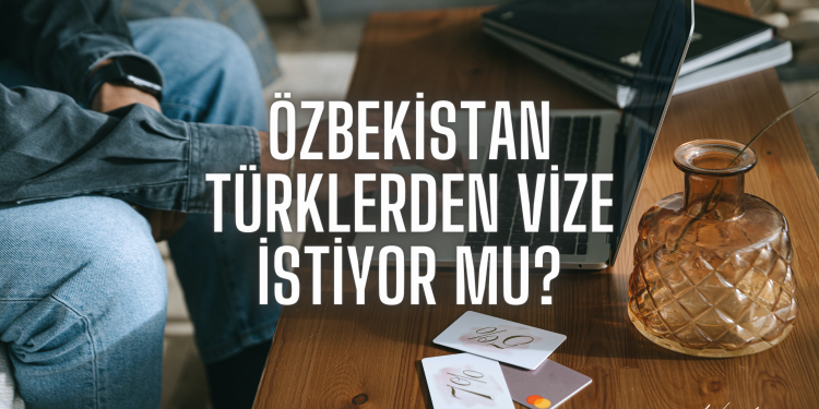 Özbekistan Türklerden Vize İstiyor Mu?