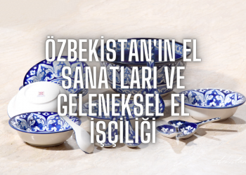 Özbekistan’ın El Sanatları ve Geleneksel El İşçiliği