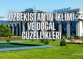 Özbekistan’ın İklimi ve Doğal Güzellikleri