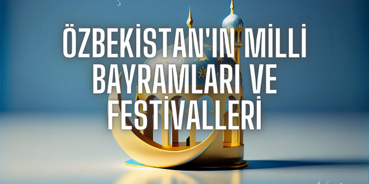 Özbekistan’ın Milli Bayramları ve Festivalleri